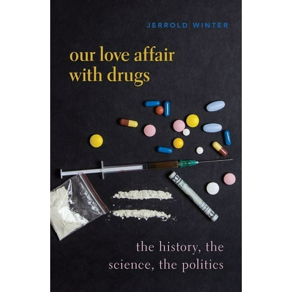 Our Love Affair with Drugs: The History, the Science, the Politics, (Hardcover)