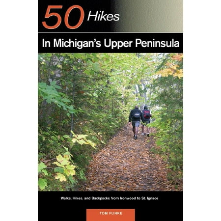 Explorer's guides: 50 hikes in michigan's upper peninsula: (Best Places In The Upper Peninsula)