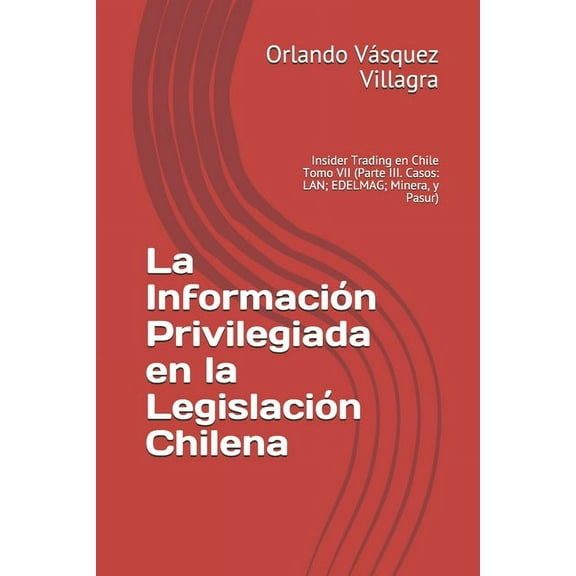 La Información Privilegiada en la Legislación Chilena: La Información Privilegiada en la Legislación Chilena (Paperback)