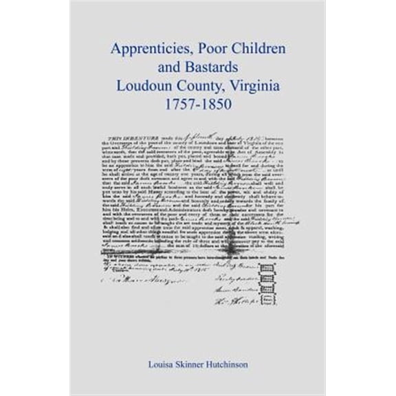 Pre-Owned Apprentices, Poor Children and Bastards, Loudoun County, Virginia, 1757-1850 (Paperback) 1585496375 9781585496372