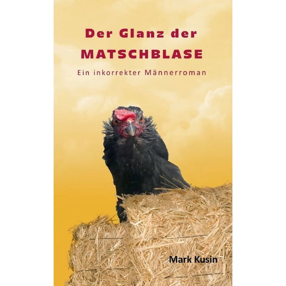 Der Glanz der Matschblase: Ein inkorrekter Männerroman, (Paperback)
