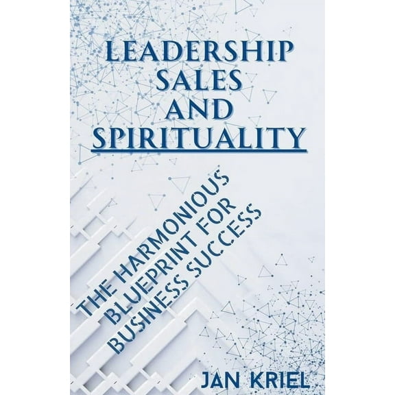 Leadership, Sales and Spirituality: A Harmonious Blueprint for Business Success, (Paperback)