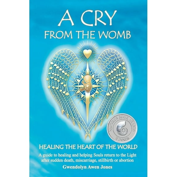 Pre-Owned A Cry from the Womb -Healing the Heart of the World: A guide to healing and helping Souls return to the Light after sudden death, miscarriage, stillbi (Paperback) 0974073016 9780974073019