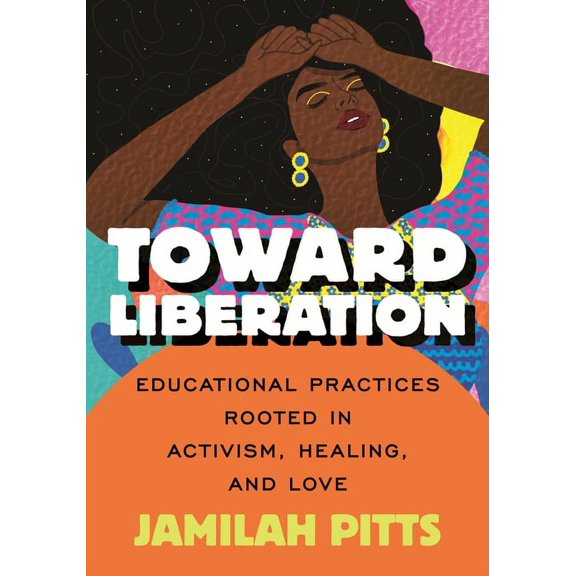 Toward Liberation: Educational Practices Rooted in Activism, Healing, and Love, (Paperback)
