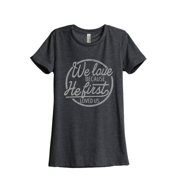 We Love Because He First Loved Us Women's Fashion Relaxed T-Shirt Tee Charcoal Grey Small