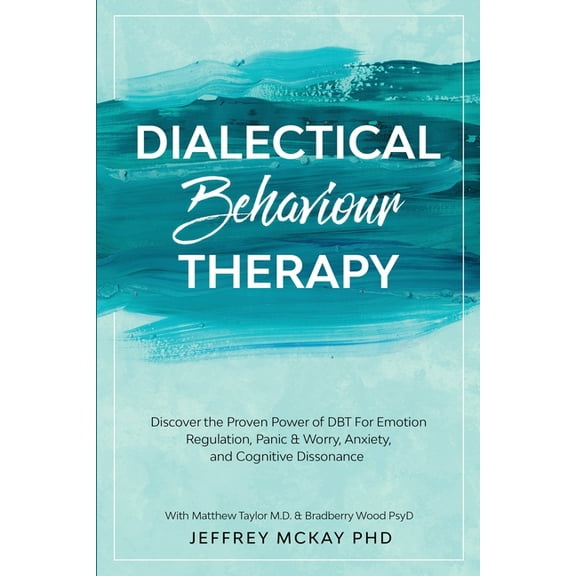 Dialectical Behaviour Therapy: Discover the Proven Power of DBT For Emotion Regulation, Panic & Worry, Anxiety, and , (Paperback)