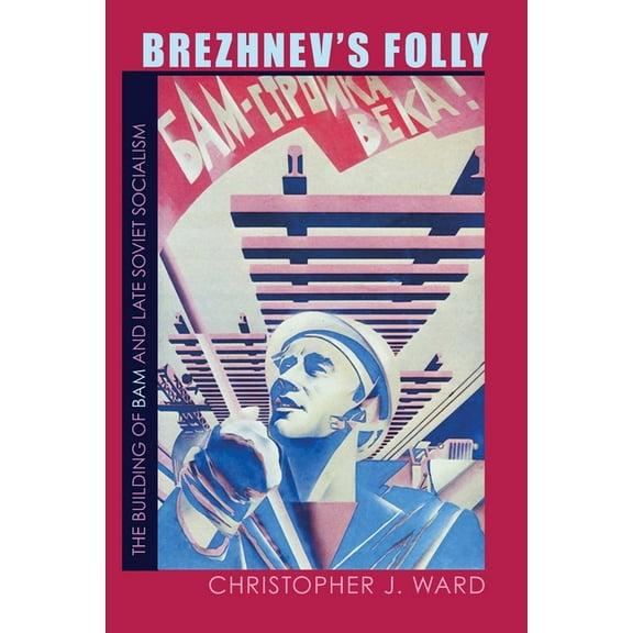 Russian and East European Studies Brezhnev's Folly: The Building of BAM and Late Soviet Socialism, Book 233, (Paperback)