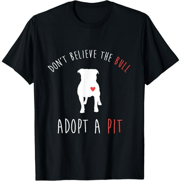 Don't Believe The Bull Adopt a Pit Shirt - Pitbull T-Shirt men and women can wear, black, white, gifts