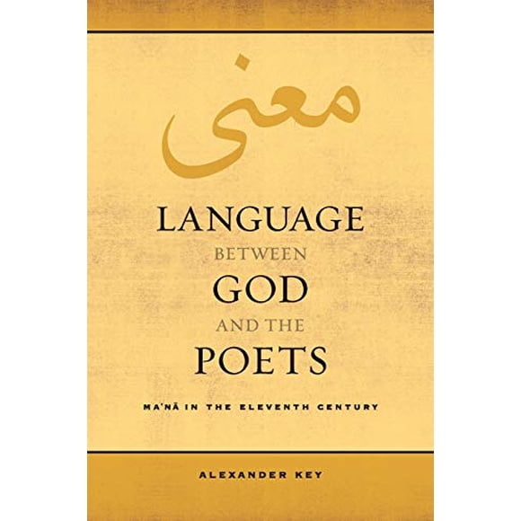 Langue entre Dieu et les Poètes: Mana au XIe Siècle (Série de Berkeley en Érudition Islamique Postclassique)