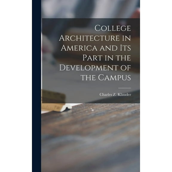 College Architecture in America and Its Part in the Development of the Campus, (Hardcover)