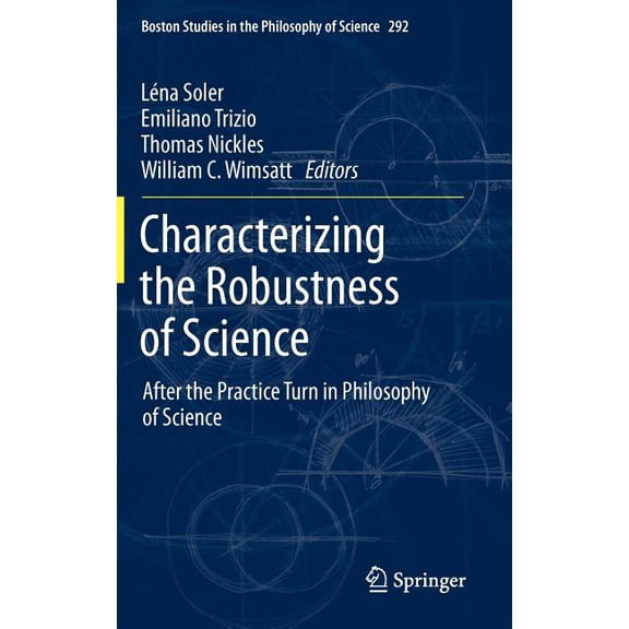 Boston Studies in the Philosophy and His Characterizing the Robustness of Science: After the Practice Turn in Philosophy of Science, Book 292, (Hardcover)
