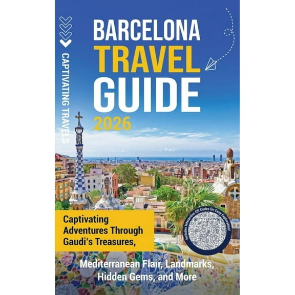 Barcelona Travel Guide: Captivating Adventures through Gaudi's Treasures, Mediterranean Flair, Landmarks, Hidden Gems, a, (Hardcover)