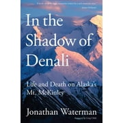 In the Shadow of Denali: Life And Death On Alaska's Mt. Mckinley, First Edition [Paperback - Used]