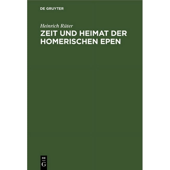 Zeit Und Heimat Der Homerischen Epen: Vom Zorn Des Achilleus Und Von Der Heimkehr Des Odysseus, (Hardcover)