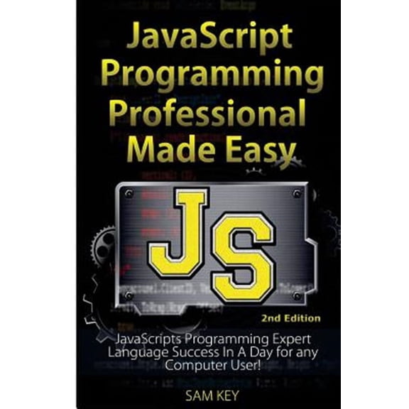 JavaScript Professional Programming Made Easy: Expert Javascripts Programming Language Success in a Day for Any Computer User! (Paperback)
