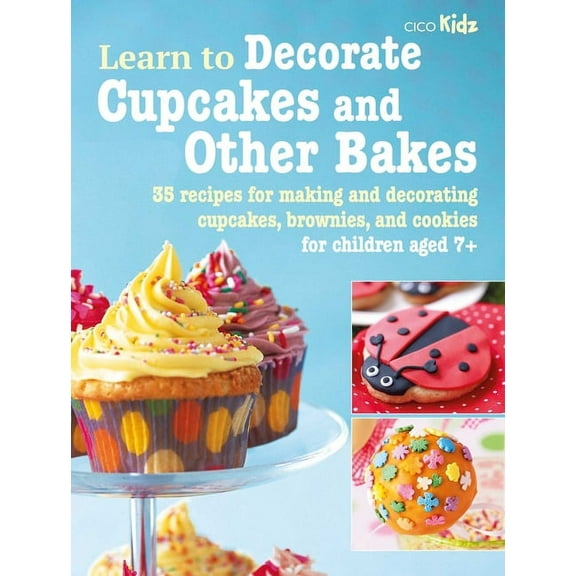 Learn to Craft Learn to Decorate Cupcakes and Other Bakes: 35 Recipes for Making and Decorating Cupcakes, Brownies, and Cookies, Book 6, (Paperback)