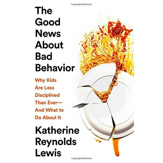 The Good News About Bad Behavior: Why Kids Are Less Disciplined Than Ever-And What to Do About It