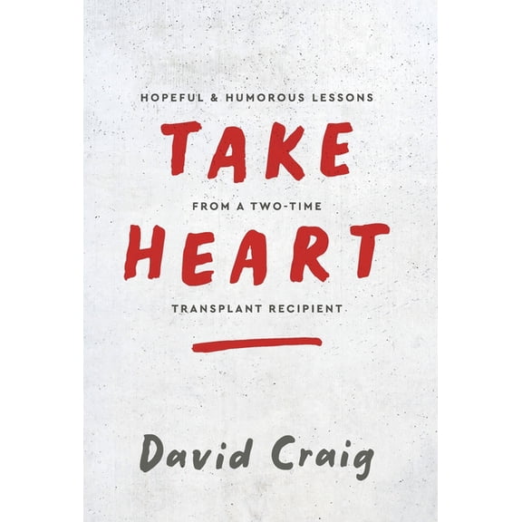 Take Heart: Hopeful & Humorous Lessons From A Two-Time Transplant Recipient, (Hardcover)