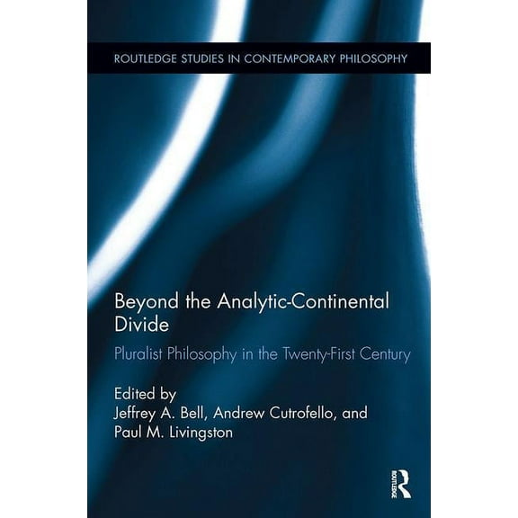 Routledge Studies in Contemporary Philos Beyond the Analytic-Continental Divide: Pluralist Philosophy in the Twenty-First Century, (Paperback)