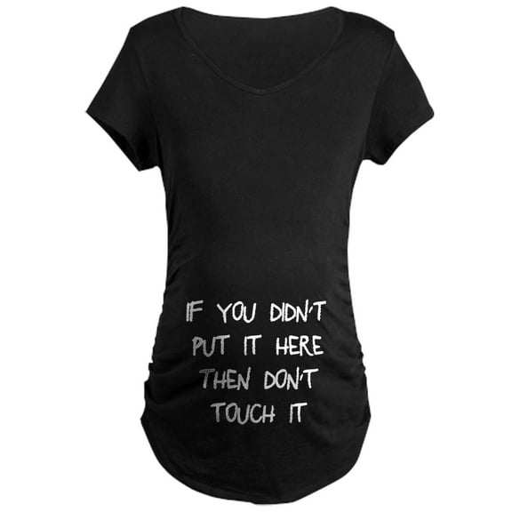 CafePress - Didn't Put It Here Don't To Maternity Dark T Shirt - Maternity Dark T-Shirt