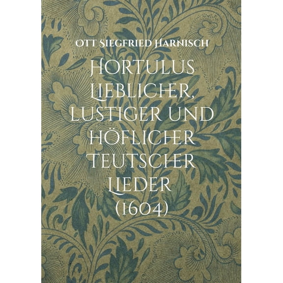 Hortulus Lieblicher, lustiger und hÃ¶flicher Teutscher Lieder (1604), (Paperback)