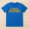 thumbnail image 2 of I'd Give Up Ice Cream But I'm No Quitter T-Shirt – Sarcastic Humor – Unisex Adult Wear, 2 of 6