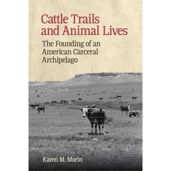 Animal Voices / Animal Worlds Cattle Trails and Animal Lives: The Founding of an American Carceral Archipelago, (Hardcover)
