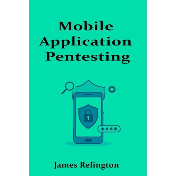 Mobile Application Pentesting: Android and iOS Security Testing, (Paperback)