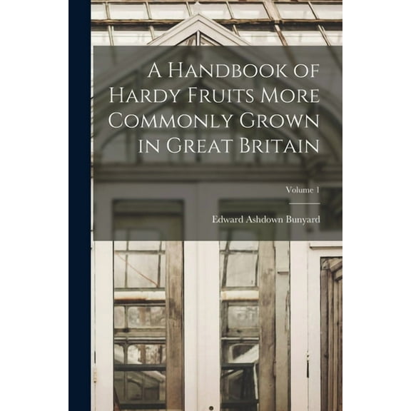 A Handbook of Hardy Fruits More Commonly Grown in Great Britain; Volume 1, (Paperback)