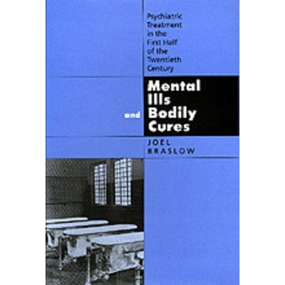 Medicine and Society: Mental Ills and Bodily Cures : Psychiatric Treatment in the First Half of the Twentieth Century (Series #8) (Edition 1) (Hardcover)