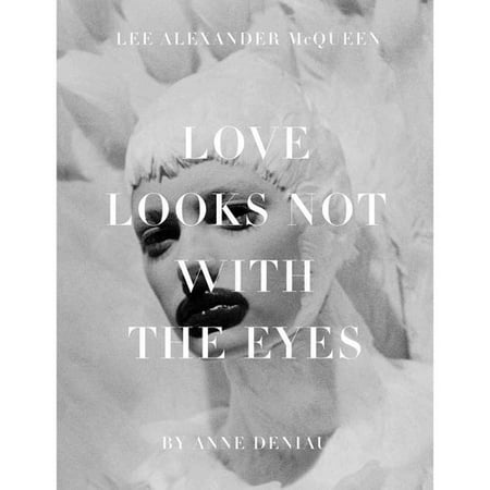 Love Looks Not With the Eyes: Thirteen Years With Lee Alexander McQueen