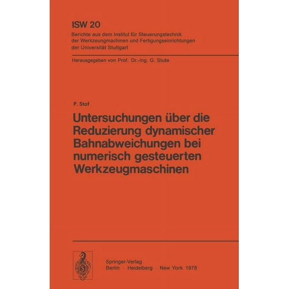 Isw Forschung Und Praxis Untersuchungen Ãber Die Reduzierung Dynamischer Bahnabweichungen Bei Numerisch Gesteuerten Werkzeugmaschinen, Book 20, (Paperback)