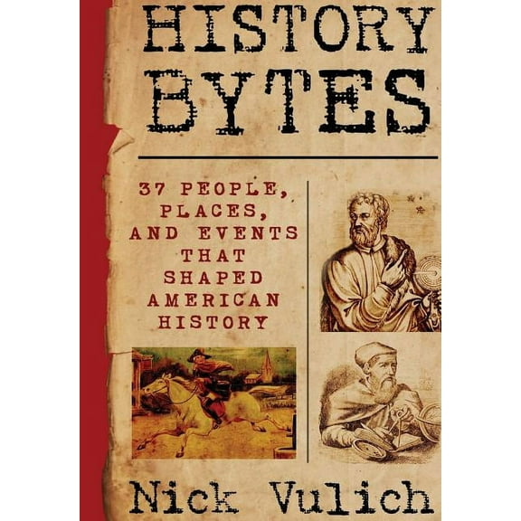 History Bytes: 37 People, Places, and Events that Shaped American History, (Hardcover)