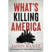 Whats Killing America : Inside the Radical Lefts Tragic Destruction of Our Cities (Hardcover)