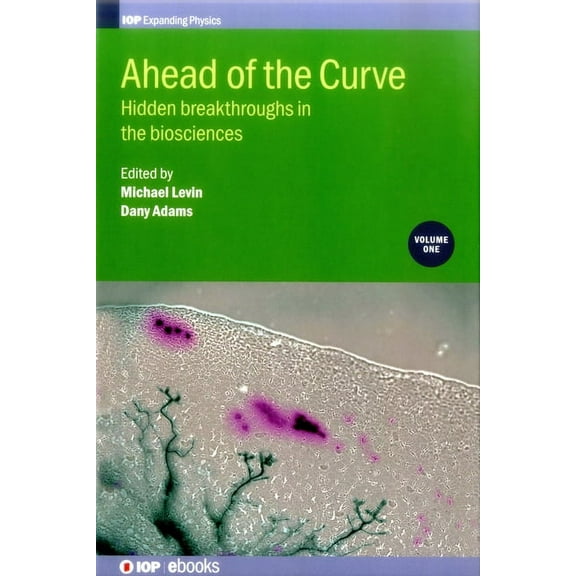 Iop Expanding Physics Ahead of the Curve: Hidden breakthroughs in the biosciences: Volume 1, (Hardcover)