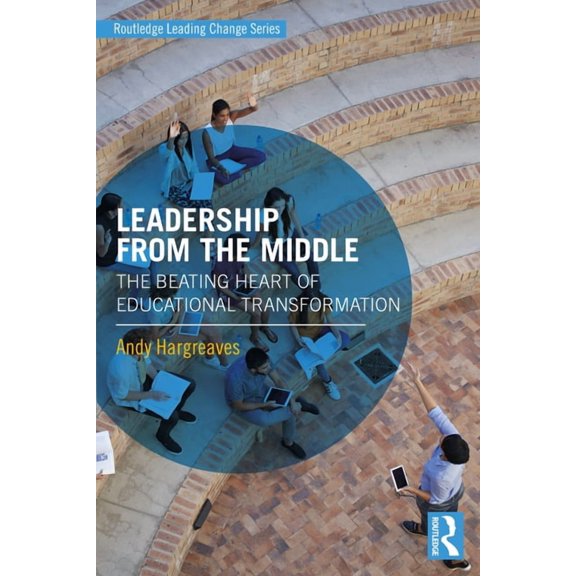 Routledge Leading Change Leadership from the Middle: The Beating Heart of Educational Transformation, (Paperback)
