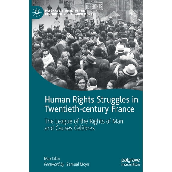 Palgrave Studies in the History of Socia Human Rights Struggles in Twentieth-Century France: The League of the Rights of Man and Causes CÃ©lÃ¨bres, (Hardcover)