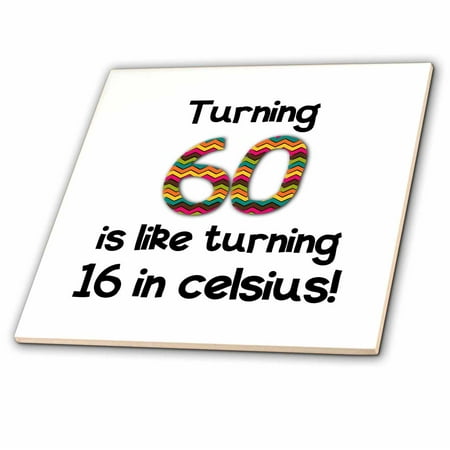 3dRose Turning 60 is like turning 16 in celsius - humorous 60th birthday gift - Ceramic Tile,