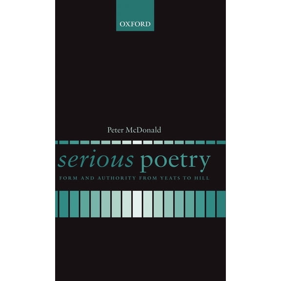 Serious Poetry: Form and Authority from Yeats to Hill, (Hardcover)