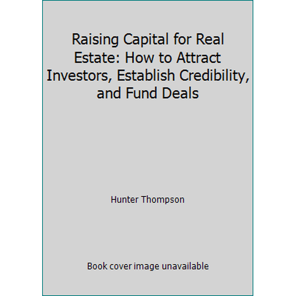 Pre-Owned Raising Capital for Real Estate: How to Attract Investors, Establish Credibility, and Fund Deals (Paperback) 1712882120 9781712882122