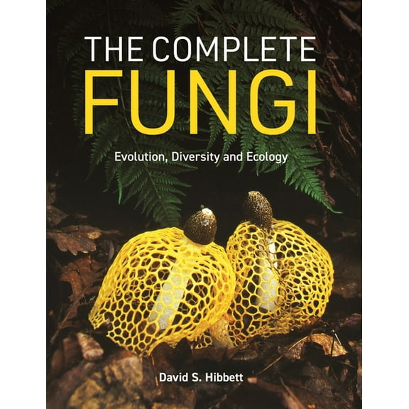The Complete Fungi: Evolution, Diversity and Ecology, (Hardcover)