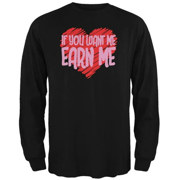 Valentines Day Want Me Earn Me Black Adult Long Sleeve T-Shirt - X-Large