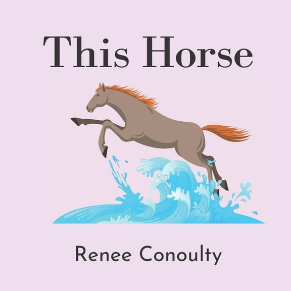 This Horse: A Rhyming Picture Book for 3-7 Year Olds (Paperback) by Renee Conoulty