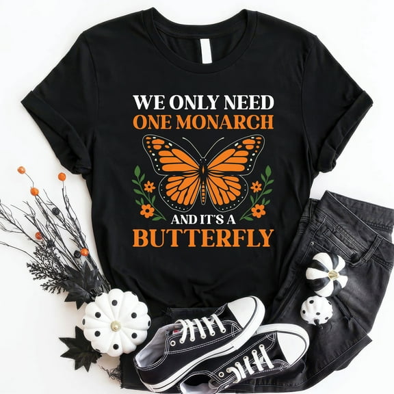 We Only Need One Monarch And It’s A Butterfly T-Shirt