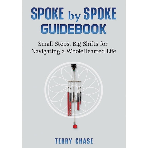 Spoke by Spoke Guidebook: Small Steps, Big Shifts for Navigating a Wholehearted Life, (Paperback)