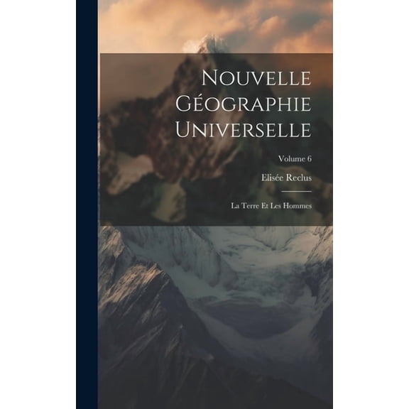 Nouvelle Géographie Universelle: La Terre Et Les Hommes; Volume 6 (Hardcover)