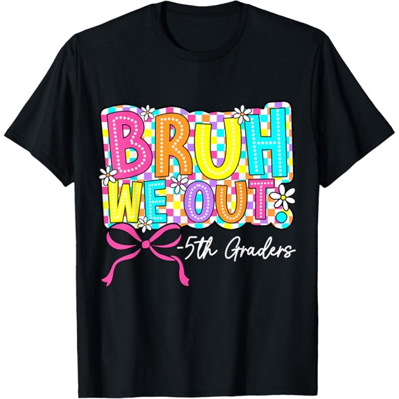 Vyna Bruh We Out 5Th Graders Last Day Of Fifth Grade Girls Bow T-Shirt, Size S-5XL Trending Shirt