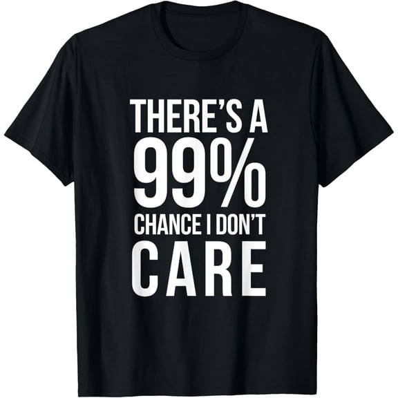 THERE'S A 99% CHANCE I DON'T CARE Humor Sarcastic T-ShirtMen and women, Black T-shirt, size: Extra large