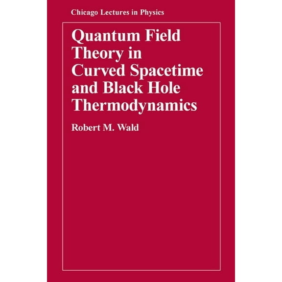 Chicago Lectures in Physics Quantum Field Theory in Curved Spacetime and Black Hole Thermodynamics, (Paperback)