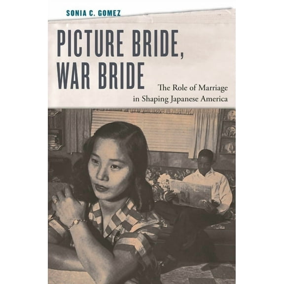 Picture Bride, War Bride: The Role of Marriage in Shaping Japanese America, (Hardcover)